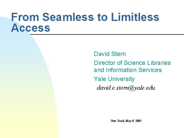 From Seamless to Limitless Access David Stern Director of Science Libraries and Information Services From Seamless to Limitless Access David Stern Director of Science Libraries and Information Services