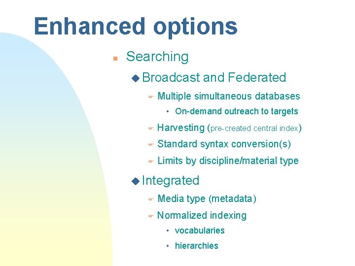 Enhanced options n Searching u Broadcast F and Federated Multiple simultaneous databases • On-demand Enhanced options n Searching u Broadcast F and Federated Multiple simultaneous databases • On-demand
