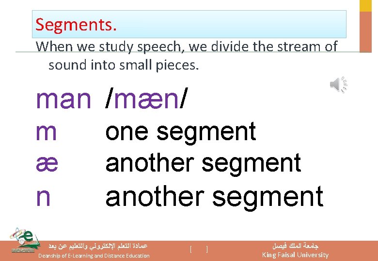 Segments. When we study speech, we divide the stream of sound into small pieces. Segments. When we study speech, we divide the stream of sound into small pieces.
