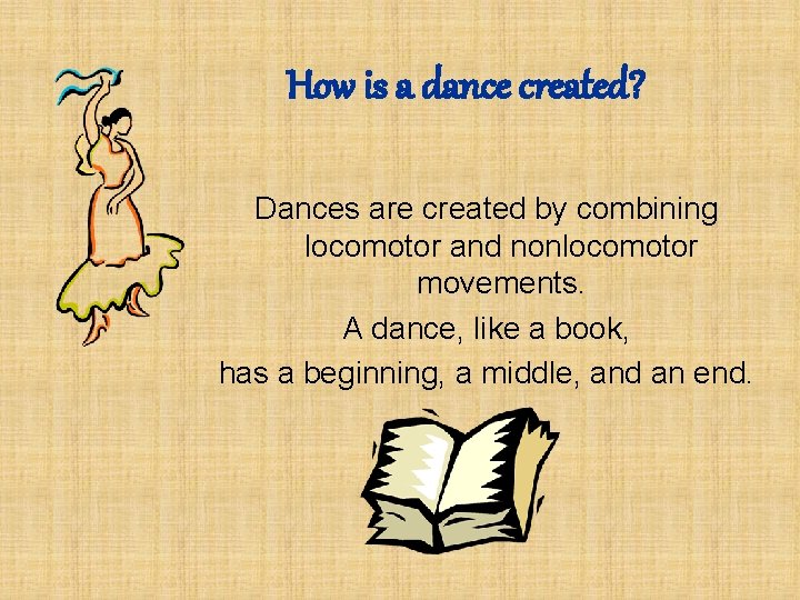 How is a dance created? Dances are created by combining locomotor and nonlocomotor movements.