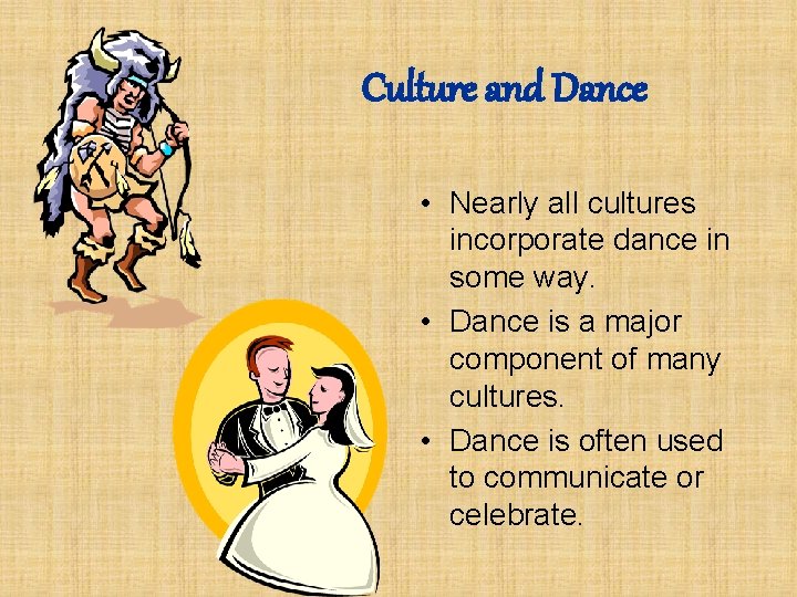 Culture and Dance • Nearly all cultures incorporate dance in some way. • Dance