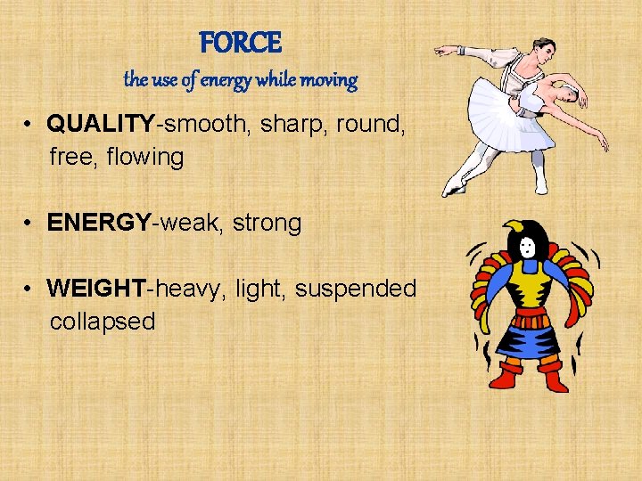 FORCE the use of energy while moving • QUALITY-smooth, sharp, round, free, flowing •