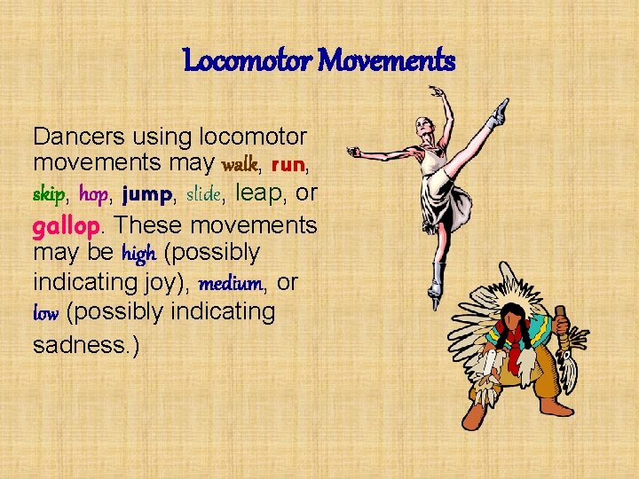 Locomotor Movements Dancers using locomotor movements may walk, run, skip, hop, jump, slide, leap,