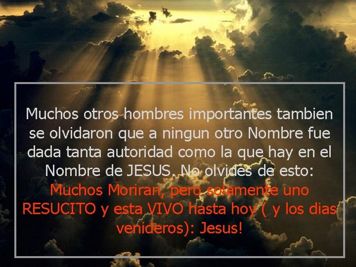 Muchos otros hombres importantes tambien se olvidaron que a ningun otro Nombre fue dada