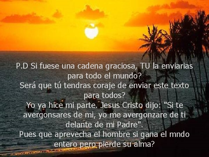 P. D Si fuese una cadena graciosa, TU la enviarias para todo el mundo?