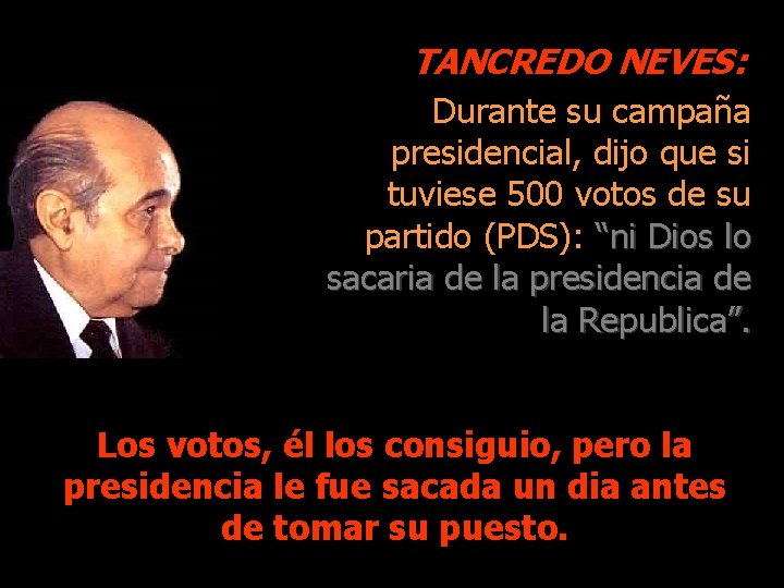 TANCREDO NEVES: Durante su campaña presidencial, dijo que si tuviese 500 votos de su