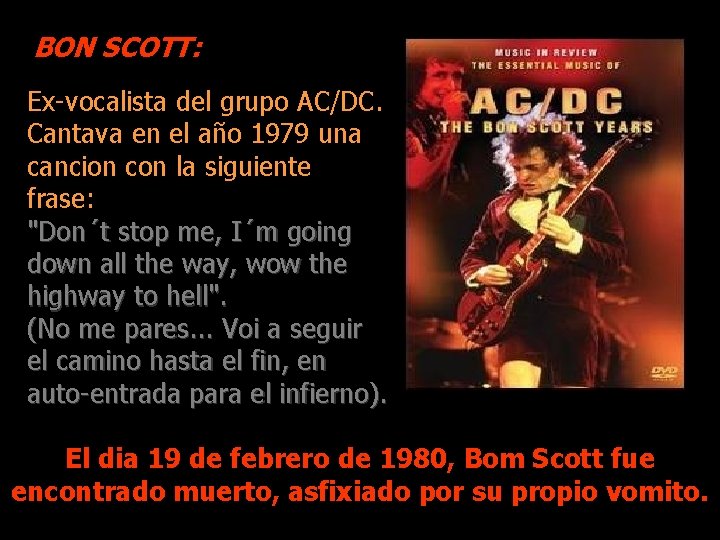 BON SCOTT: Ex-vocalista del grupo AC/DC. Cantava en el año 1979 una cancion con