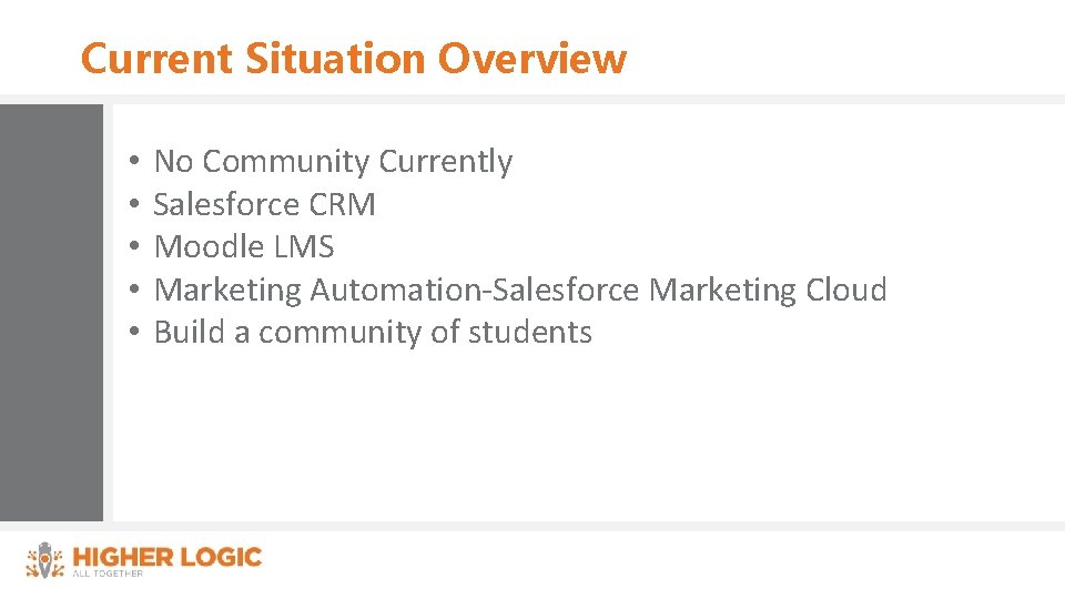Current Situation Overview • • • No Community Currently Salesforce CRM Moodle LMS Marketing