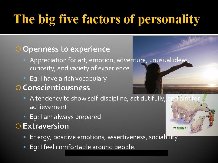 The big five factors of personality Openness to experience Appreciation for art, emotion, adventure,