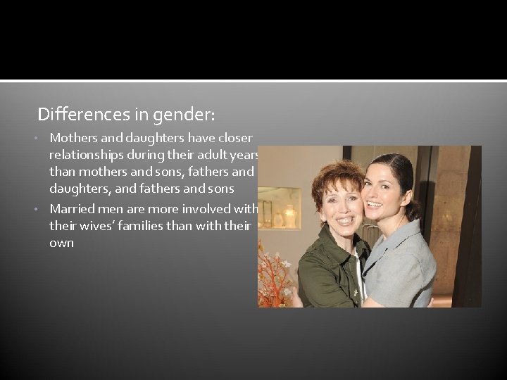 Intergenerational Relationships Differences in gender: • Mothers and daughters have closer relationships during their