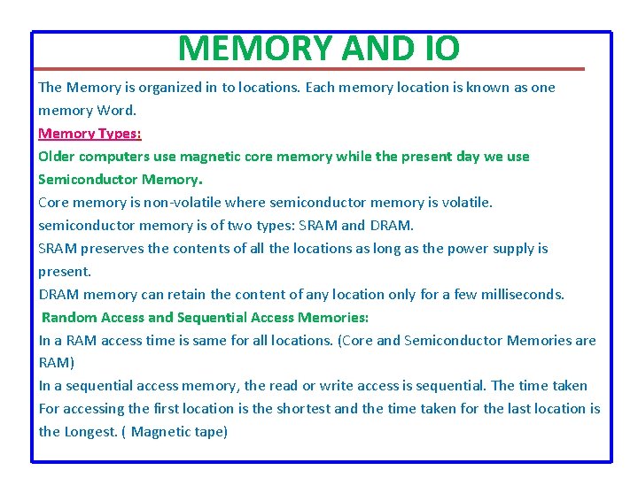 MEMORY AND IO The Memory is organized in to locations. Each memory location is MEMORY AND IO The Memory is organized in to locations. Each memory location is