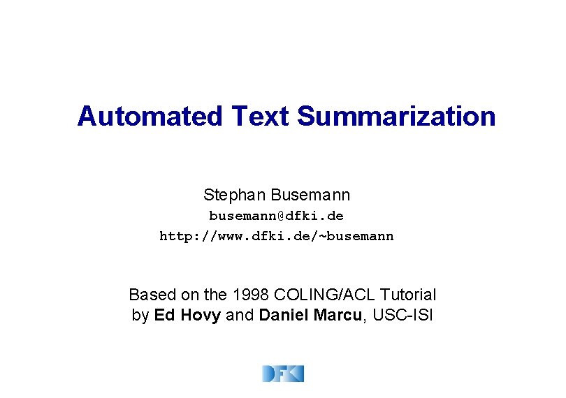 Automated Text Summarization Stephan Busemann busemann@dfki. de http: //www. dfki. de/~busemann Based on the