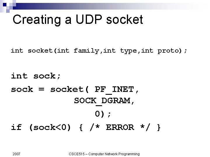 Creating a UDP socket int socket(int family, int type, int proto); int sock; sock