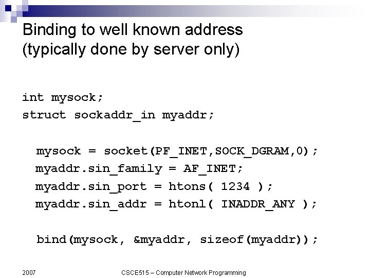 Binding to well known address (typically done by server only) int mysock; struct sockaddr_in