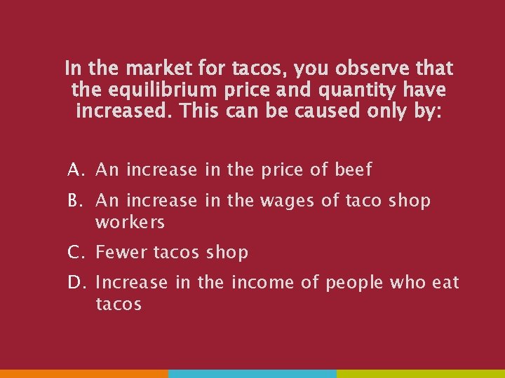 In the market for tacos, you observe that the equilibrium price and quantity have