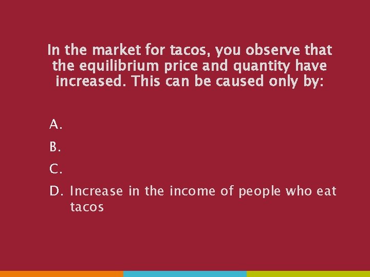 In the market for tacos, you observe that the equilibrium price and quantity have