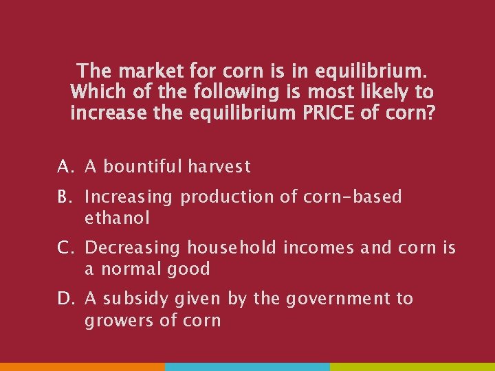 The market for corn is in equilibrium. Which of the following is most likely