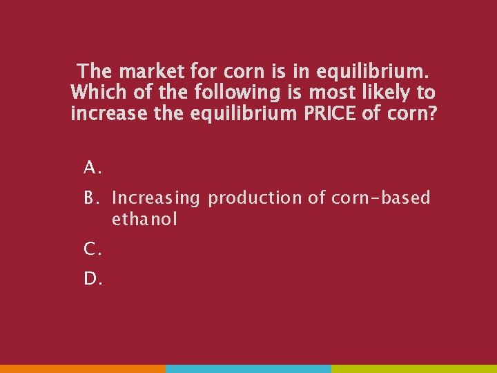The market for corn is in equilibrium. Which of the following is most likely