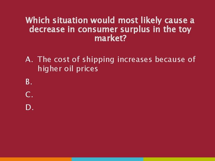 Which situation would most likely cause a decrease in consumer surplus in the toy