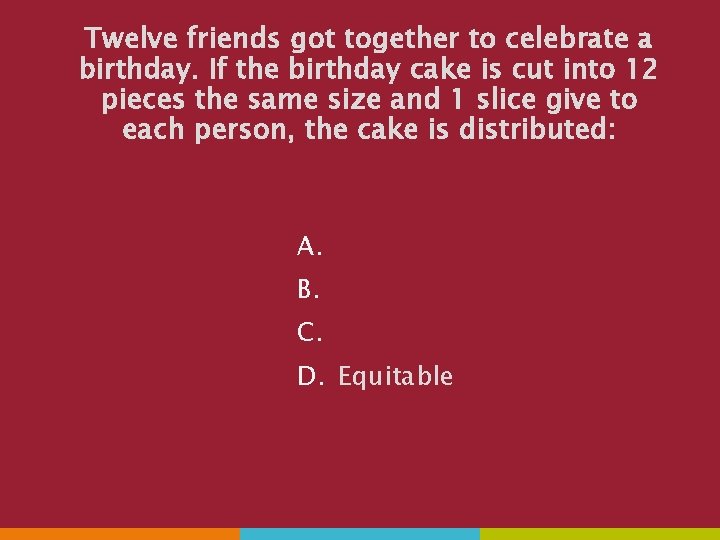 Twelve friends got together to celebrate a birthday. If the birthday cake is cut