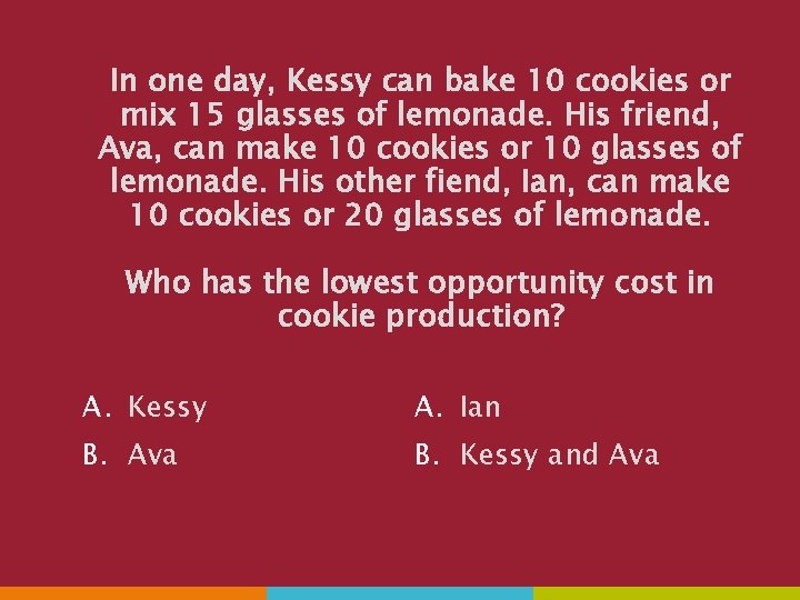 In one day, Kessy can bake 10 cookies or mix 15 glasses of lemonade.