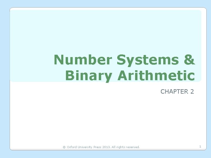 Number Systems & Binary Arithmetic CHAPTER 2 © Oxford University Press 2013. All rights