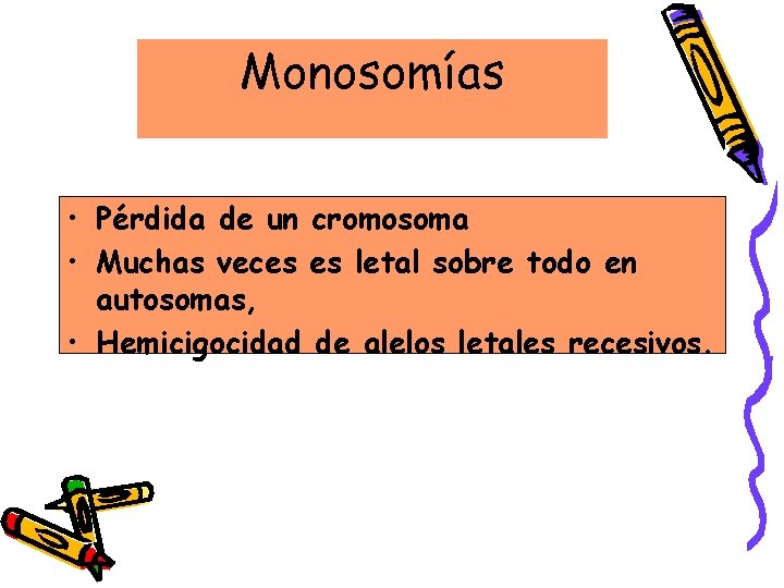 Monosomías • Pérdida de un cromosoma • Muchas veces es letal sobre todo en
