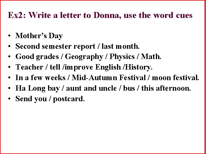 Ex 2: Write a letter to Donna, use the word cues • • Mother’s