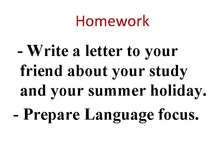 Homework - Write a letter to your friend about your study and your summer