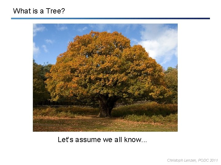 What is a Tree? Let’s assume we all know. . . Christoph Lenzen, PODC