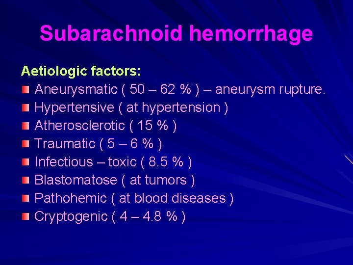 Subarachnoid hemorrhage Aetiologic factors: Aneurysmatic ( 50 – 62 % ) – aneurysm rupture.