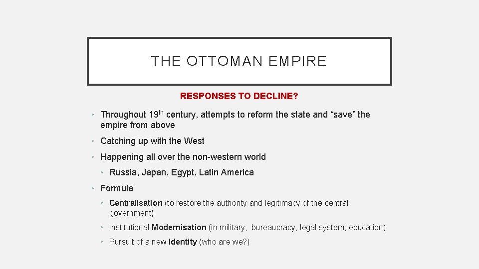 THE OTTOMAN EMPIRE RESPONSES TO DECLINE? • Throughout 19 th century, attempts to reform