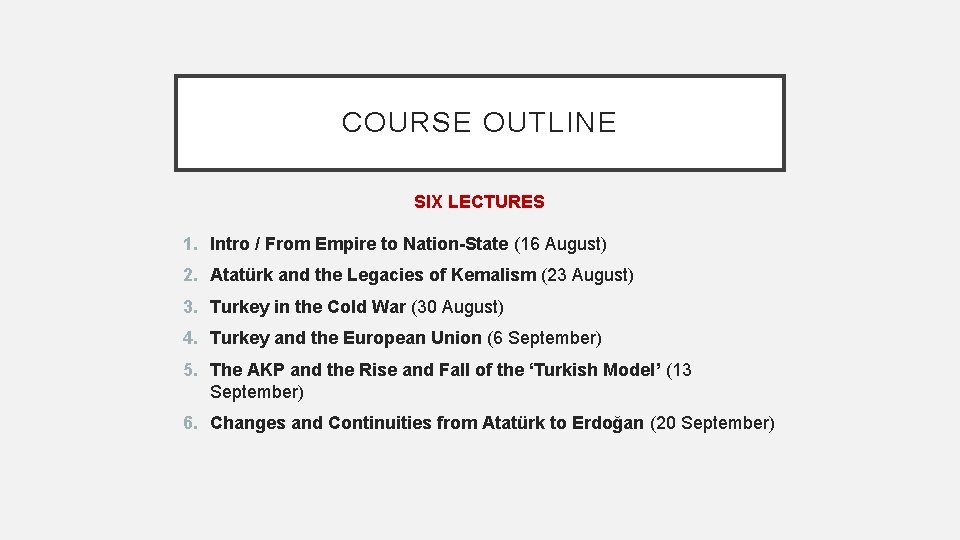 COURSE OUTLINE SIX LECTURES 1. Intro / From Empire to Nation-State (16 August) 2.