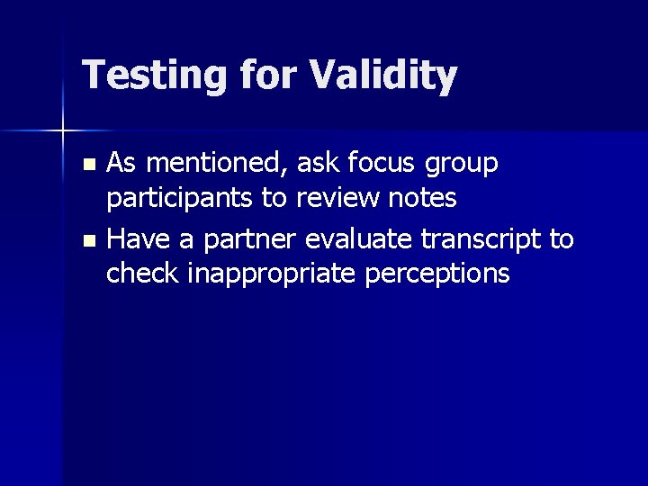 Testing for Validity As mentioned, ask focus group participants to review notes n Have