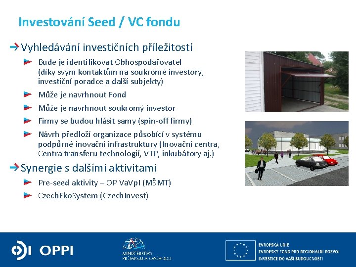 Investování Seed / VC fondu Vyhledávání investičních příležitostí Bude je identifikovat Obhospodařovatel (díky svým