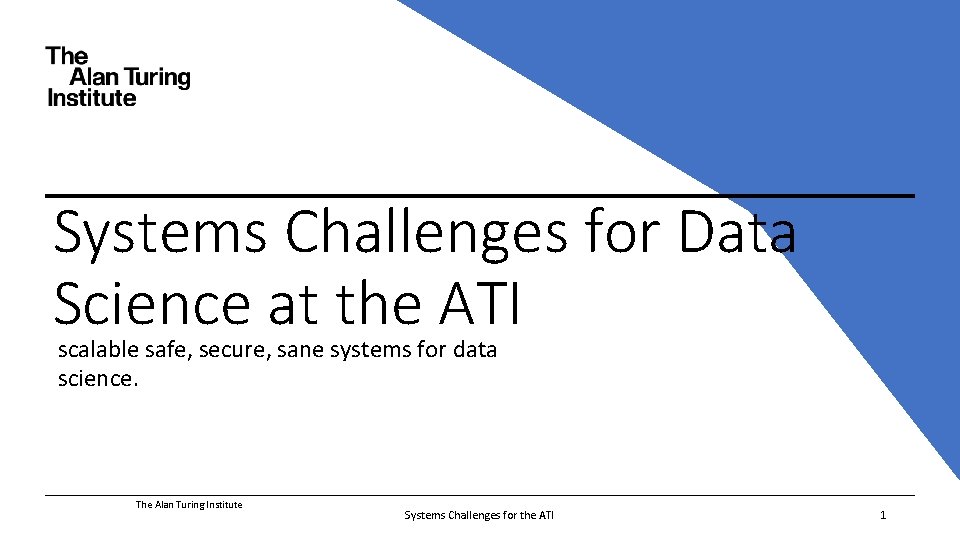 Systems Challenges for Data Science at the ATI scalable safe, secure, sane systems for