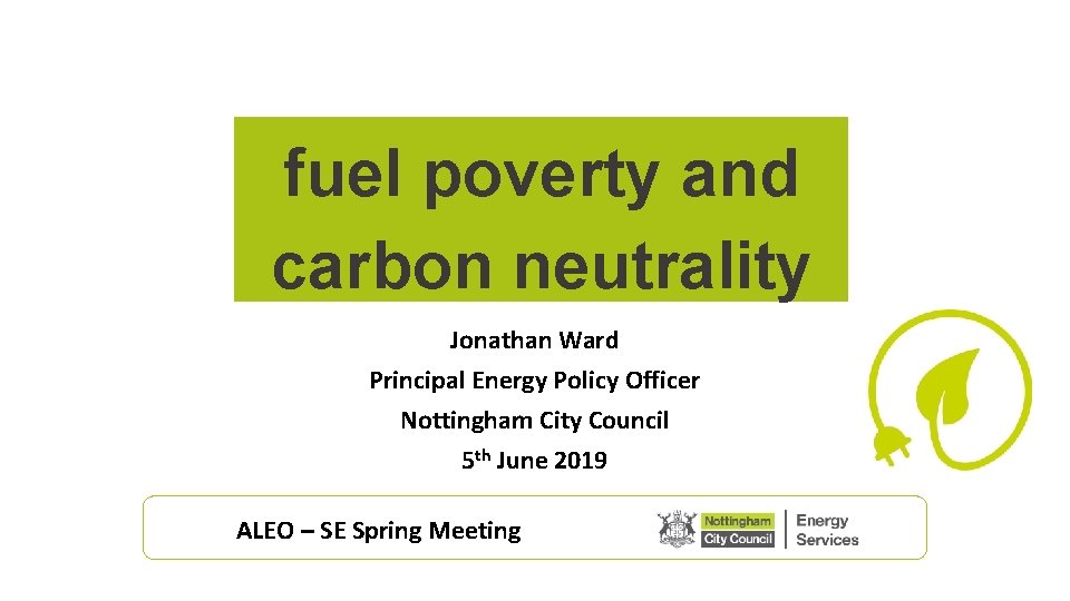 fuel poverty and carbon neutrality Jonathan Ward Principal Energy Policy Officer Nottingham City Council