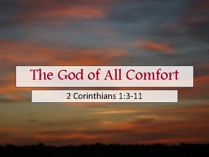 The God of All Comfort 2 Corinthians 1: 3 -11 