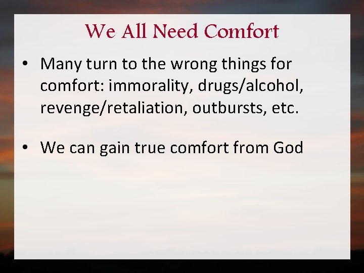 We All Need Comfort • Many turn to the wrong things for comfort: immorality,