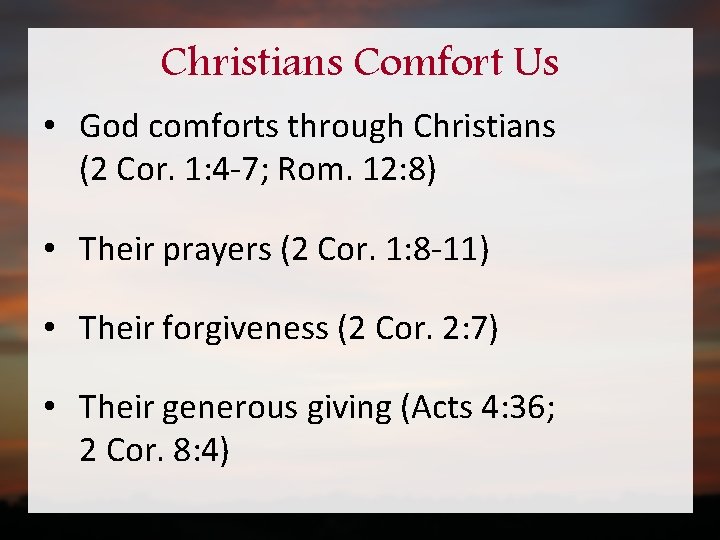 Christians Comfort Us • God comforts through Christians (2 Cor. 1: 4 -7; Rom.