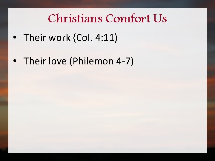 Christians Comfort Us • Their work (Col. 4: 11) • Their love (Philemon 4
