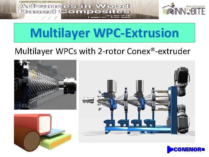 Multilayer WPC-Extrusion Multilayer WPCs with 2 -rotor Conex®-extruder 