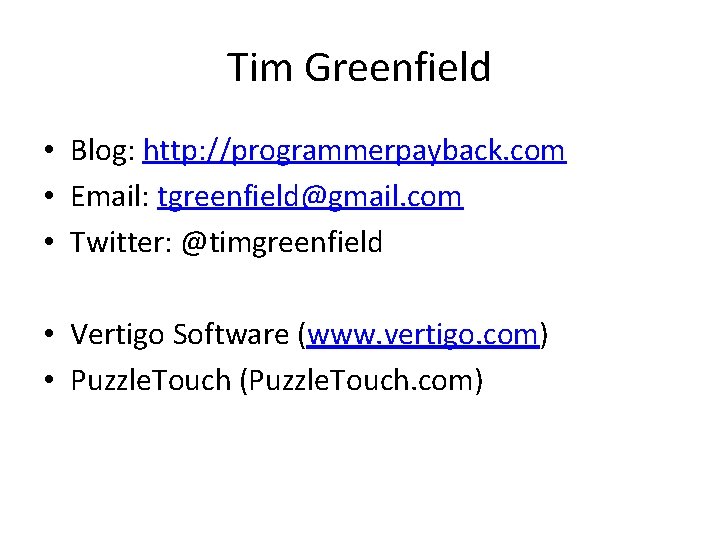 Tim Greenfield • Blog: http: //programmerpayback. com • Email: tgreenfield@gmail. com • Twitter: @timgreenfield