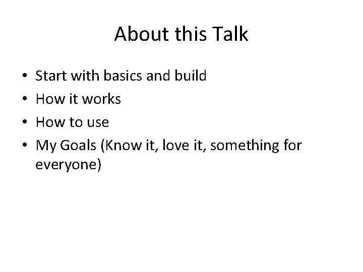 About this Talk • • Start with basics and build How it works How