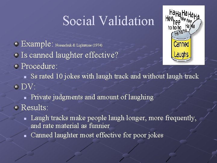 Social Validation Example: Nosanchuk & Lightstone (1974) Nosanchuk & Lightstone Is canned laughter effective?