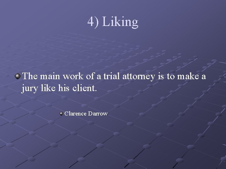 4) Liking The main work of a trial attorney is to make a jury