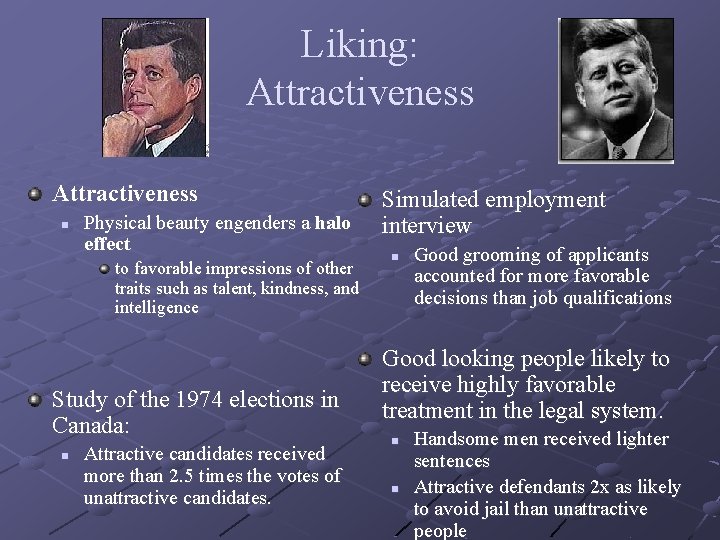 Liking: Attractiveness n Physical beauty engenders a halo effect to favorable impressions of other