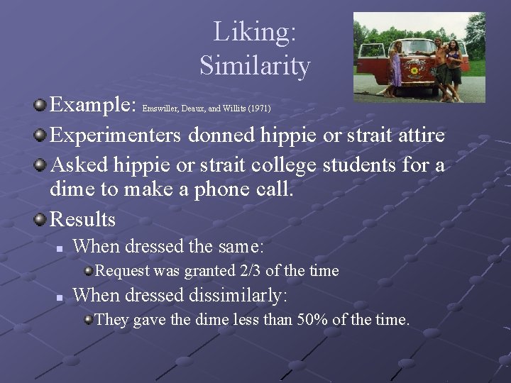 Liking: Similarity Example: Experimenters donned hippie or strait attire Asked hippie or strait college