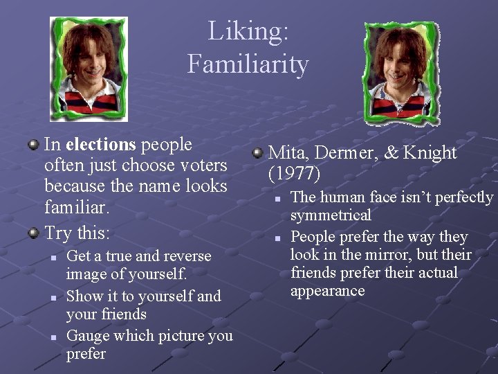 Liking: Familiarity In elections people often just choose voters because the name looks familiar.