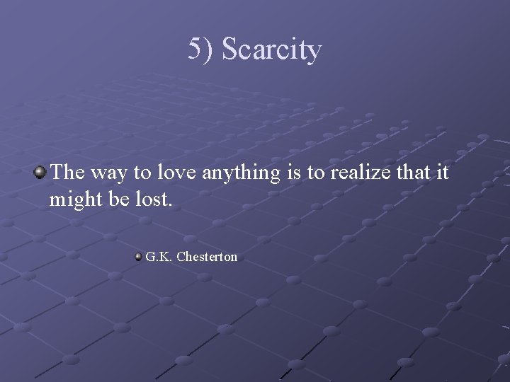 5) Scarcity The way to love anything is to realize that it might be
